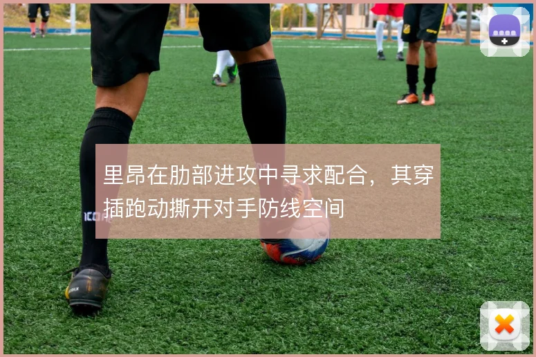 里昂在肋部进攻中寻求配合，其穿插跑动撕开对手防线空间