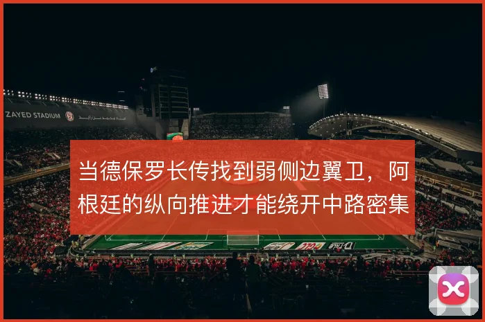 当德保罗长传找到弱侧边翼卫，阿根廷的纵向推进才能绕开中路密集区