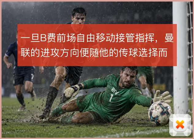 一旦B费前场自由移动接管指挥，曼联的进攻方向便随他的传球选择而倾斜
