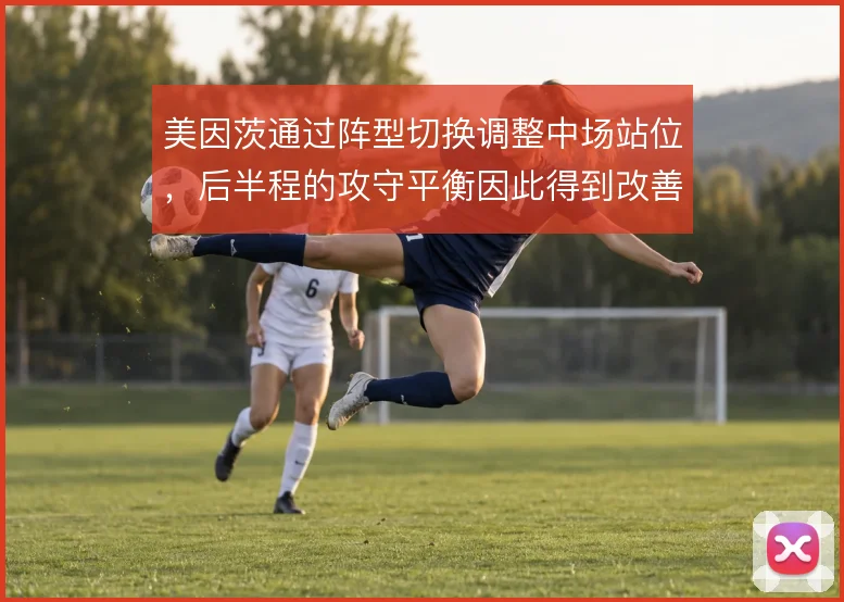 美因茨通过阵型切换调整中场站位,后半程的攻守平衡因此得到改善