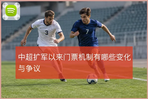 中超扩军以来门票机制有哪些变化与争议