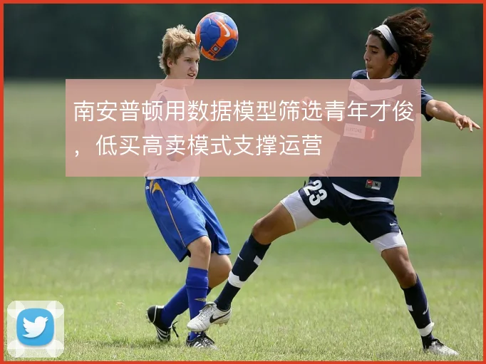 南安普顿用数据模型筛选青年才俊，低买高卖模式支撑运营